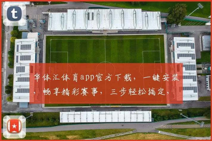 华体汇体育app官方下载，一键安装，畅享精彩赛事，三步轻松搞定，不容错过